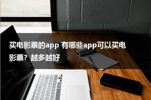 买电影票的app 有哪些app可以买电影票？越多越好-第1张图片-九妖电影