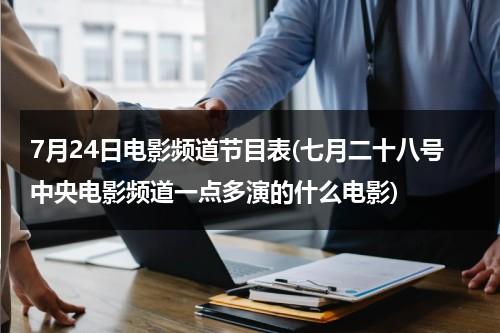 7月24日电影频道节目表(七月二十八号中央电影频道一点多演的什么电影)-第1张图片-九妖电影