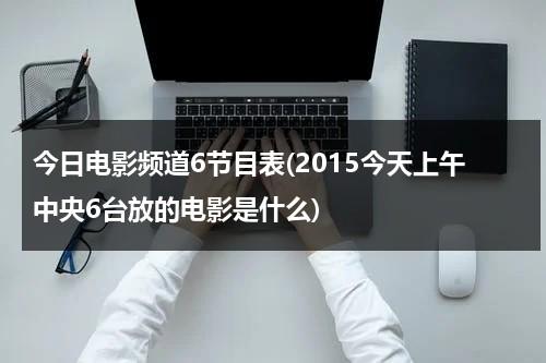 今日电影频道6节目表(2015今天上午中央6台放的电影是什么)-第1张图片-九妖电影