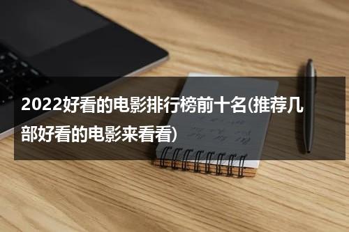 2022好看的电影排行榜前十名(推荐几部好看的电影来看看)-第1张图片-九妖电影