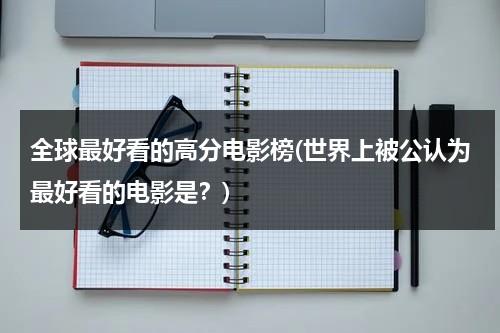 全球最好看的高分电影榜(世界上被公认为最好看的电影是？)-第1张图片-九妖电影