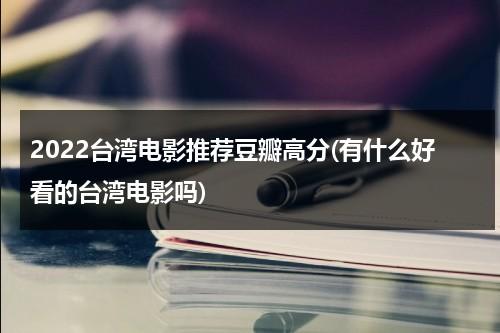 2022台湾电影推荐豆瓣高分(有什么好看的台湾电影吗)-第1张图片-九妖电影