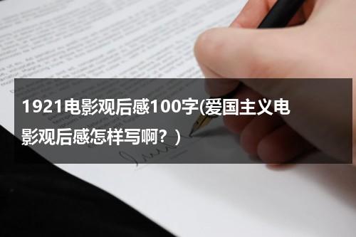 1921电影观后感100字(爱国主义电影观后感怎样写啊？)-第1张图片-九妖电影