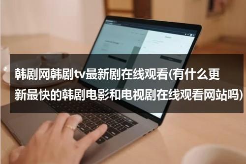 韩剧网韩剧tv最新剧在线观看(有什么更新最快的韩剧电影和电视剧在线观看网站吗)-第1张图片-九妖电影