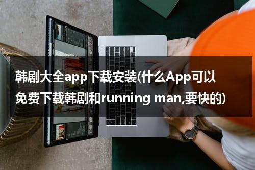 韩剧大全app下载安装(什么App可以免费下载韩剧和running man,要快的)-第1张图片-九妖电影