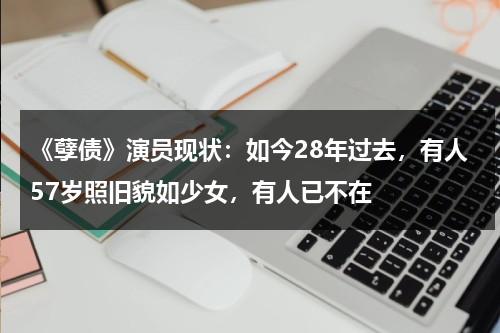 《孽债》演员现状：如今28年过去，有人57岁照旧貌如少女，有人已不在-第1张图片-九妖电影