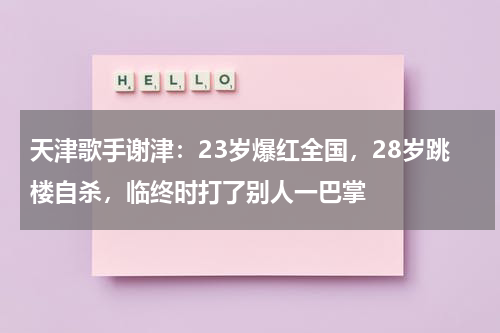 天津歌手谢津：23岁爆红全国，28岁跳楼自杀，临终时打了别人一巴掌-第1张图片-九妖电影