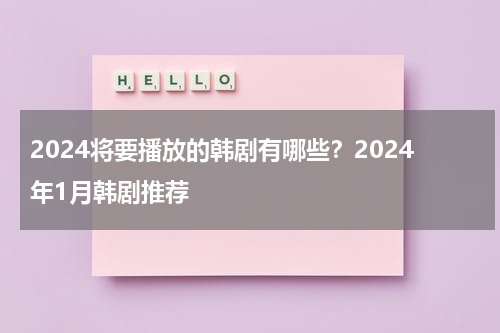 2024将要播放的韩剧有哪些？2024年1月韩剧推荐-第1张图片-九妖电影