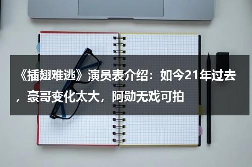 《插翅难逃》演员表介绍：如今21年过去，豪哥变化太大，阿勋无戏可拍-第1张图片-九妖电影