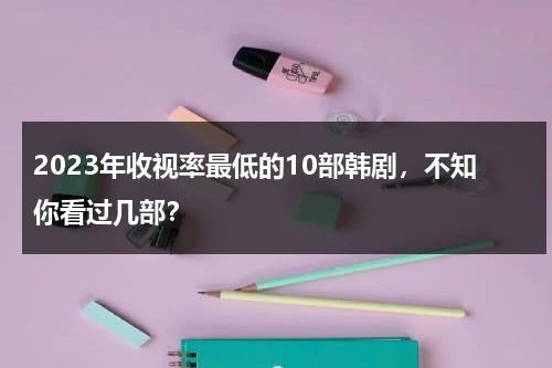 2023年收视率最低的10部韩剧，不知你看过几部？-第1张图片-九妖电影