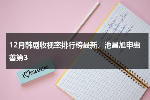 12月韩剧收视率排行榜最新，池昌旭申惠善第3-第1张图片-九妖电影