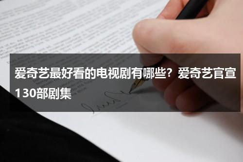 爱奇艺最好看的电视剧有哪些？爱奇艺官宣130部剧集-第1张图片-九妖电影