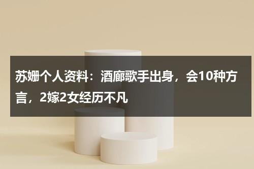 苏姗个人资料：酒廊歌手出身，会10种方言，2嫁2女经历不凡-第1张图片-九妖电影