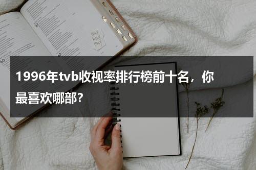 1996年tvb收视率排行榜前十名，你最喜欢哪部？-第1张图片-九妖电影