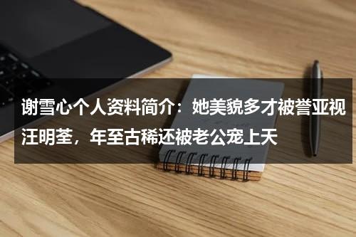 谢雪心个人资料简介：她美貌多才被誉亚视汪明荃，年至古稀还被老公宠上天-第1张图片-九妖电影