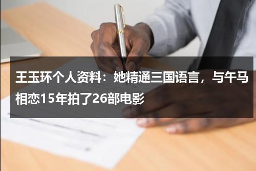 王玉环个人资料：她精通三国语言，与午马相恋15年拍了26部电影-第1张图片-九妖电影