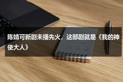 陈靖可新剧未播先火，这部剧就是《我的神使大人》-第1张图片-九妖电影