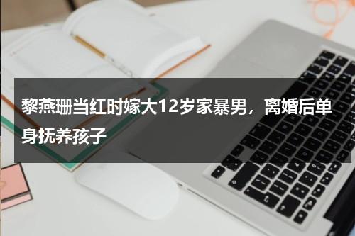 黎燕珊当红时嫁大12岁家暴男，离婚后单身抚养孩子-第1张图片-九妖电影