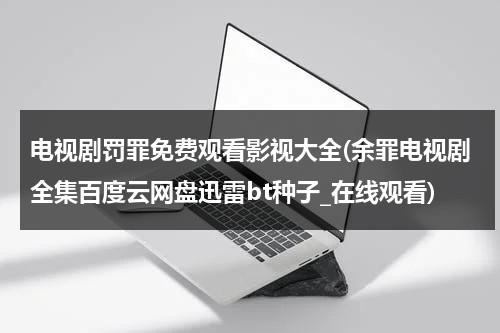 电视剧罚罪免费观看影视大全(余罪电视剧全集百度云网盘迅雷bt种子_在线观看)-第1张图片-九妖电影