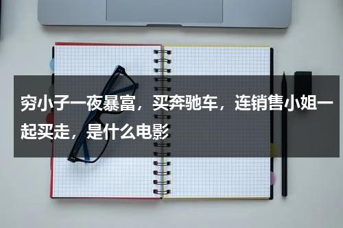 穷小子一夜暴富，买奔驰车，连销售小姐一起买走，是什么电影-第1张图片-九妖电影