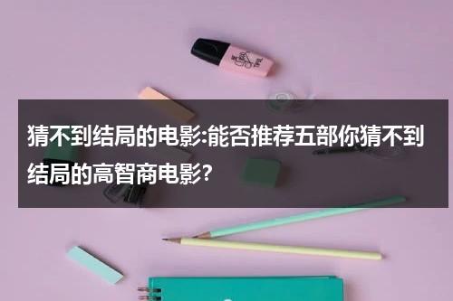 猜不到结局的电影:能否推荐五部你猜不到结局的高智商电影？-第1张图片-九妖电影