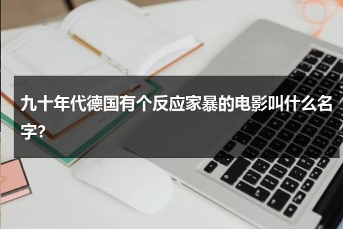 九十年代德国有个反应家暴的电影叫什么名字？-第1张图片-九妖电影