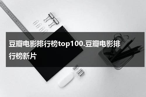 豆瓣电影排行榜top100.豆瓣电影排行榜新片-第1张图片-九妖电影