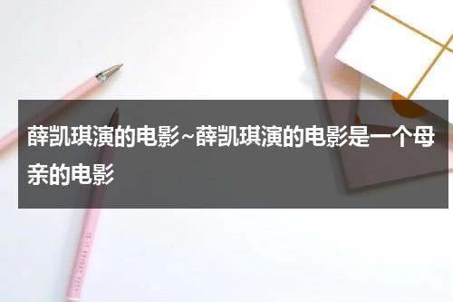 薛凯琪演的电影~薛凯琪演的电影是一个母亲的电影-第1张图片-九妖电影