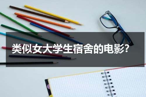 类似女大学生宿舍的电影？-第1张图片-九妖电影