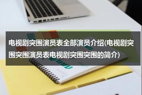 电视剧突围演员表全部演员介绍(电视剧突围突围演员表电视剧突围突围的简介)-第1张图片-九妖电影