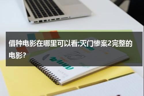 借种电影在哪里可以看;灭门惨案2完整的电影？-第1张图片-九妖电影