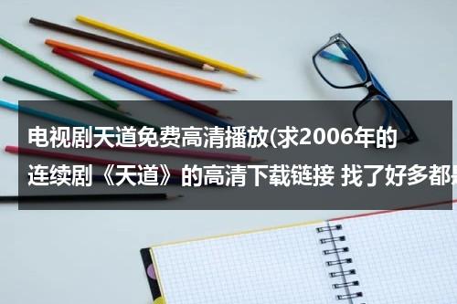 电视剧天道免费高清播放(求2006年的连续剧《天道》的高清下载链接 找了好多都是一集100多MB 求高清的，有效高分追加)（电视《天道》）-第1张图片-九妖电影