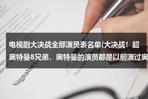 电视剧大决战全部演员表名单(大决战！超奥特曼8兄弟，奥特曼的演员都是以前演过奥特曼的人吗？)（电视剧大决战全体演员）-第1张图片-九妖电影