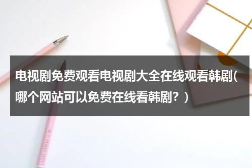 电视剧免费观看电视剧大全在线观看韩剧(哪个网站可以免费在线看韩剧？)（在哪里可以看免费的韩剧）-第1张图片-九妖电影