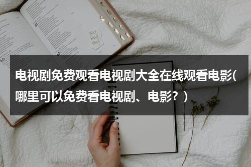 电视剧免费观看电视剧大全在线观看电影(哪里可以免费看电视剧、电影？)（在哪里可以看到免费的电视剧）-第1张图片-九妖电影