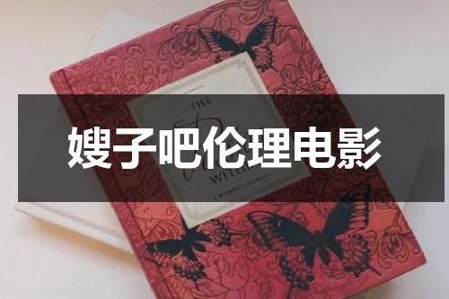 嫂子吧伦理电影（嫂子吧伦理电影朋友的后妈）-第1张图片-九妖电影