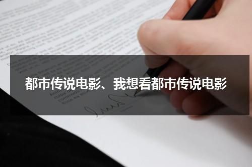 都市传说电影、我想看都市传说电影（都市传说连续剧免费观看）-第1张图片-九妖电影