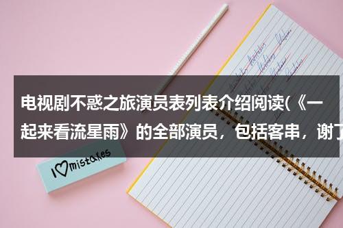 电视剧不惑之旅演员表列表介绍阅读(《一起来看流星雨》的全部演员，包括客串，谢了！)（不惑之年电视剧大结局）-第1张图片-九妖电影