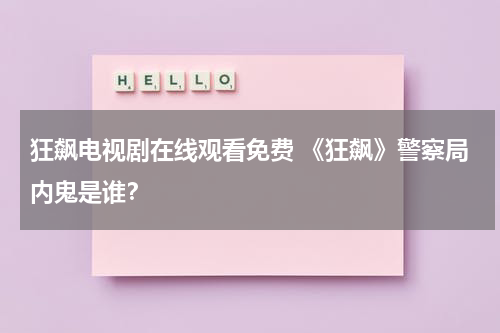 狂飙电视剧在线观看免费 《狂飙》警察局内鬼是谁？（血路狂飙剧情介绍）-第1张图片-九妖电影