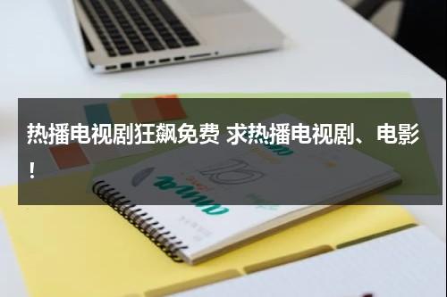 热播电视剧狂飙免费 求热播电视剧、电影！（狂飙电视剧剧情）-第1张图片-九妖电影