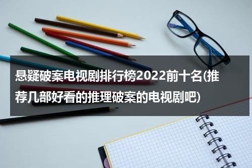 悬疑破案电视剧排行榜2022前十名(推荐几部好看的推理破案的电视剧吧)（悬疑推理破案电视剧大全）-第1张图片-九妖电影