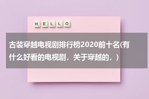 古装穿越电视剧排行榜2020前十名(有什么好看的电视剧，关于穿越的，)（热门古装穿越电视剧）-第1张图片-九妖电影