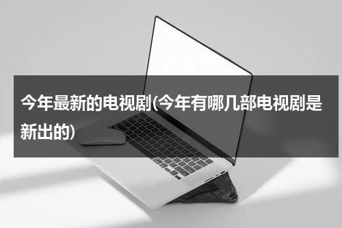 今年最新的电视剧(今年有哪几部电视剧是新出的)（今年的新剧都有哪些?）-第1张图片-九妖电影