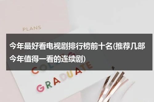 今年最好看电视剧排行榜前十名(推荐几部今年值得一看的连续剧)（今年最好看的电视剧有哪些?）-第1张图片-九妖电影