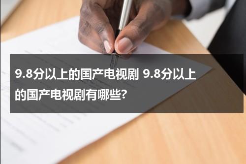 9.8分以上的国产电视剧 9.8分以上的国产电视剧有哪些?（9.8分以上的国产电视剧大全）-第1张图片-九妖电影