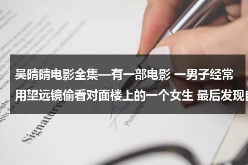 吴晴晴电影全集—有一部电影 一男子经常用望远镜偷看对面楼上的一个女生 最后发现自己看到的是女生的灵魂求电影名字（吴晴晴电影在线看）-第1张图片-九妖电影