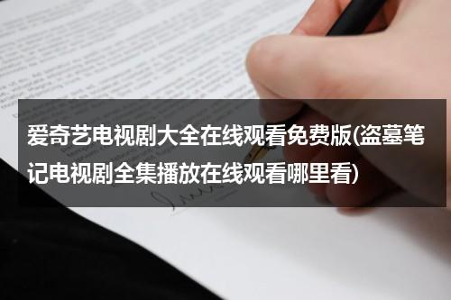 爱奇艺电视剧大全在线观看免费版(盗墓笔记电视剧全集播放在线观看哪里看)（爱奇艺盗墓笔记系列电视剧）-第1张图片-九妖电影