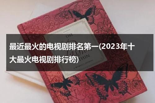 最近最火的电视剧排名第一(2023年十大最火电视剧排行榜)（2021最火电视剧行榜前十名）-第1张图片-九妖电影