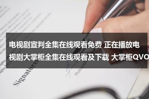 电视剧宣判全集在线观看免费 正在播放电视剧大掌柜全集在线观看及下载 大掌柜QVOD13集高清版 大掌柜剧情介绍？（宣言电视连续剧免费高清观看）-第1张图片-九妖电影